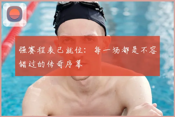 强赛程表已就位：每一场都是不容错过的传奇序幕