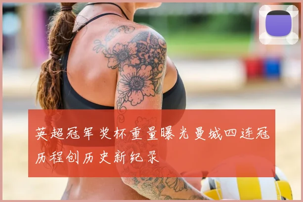 英超冠军奖杯重量曝光曼城四连冠历程创历史新纪录