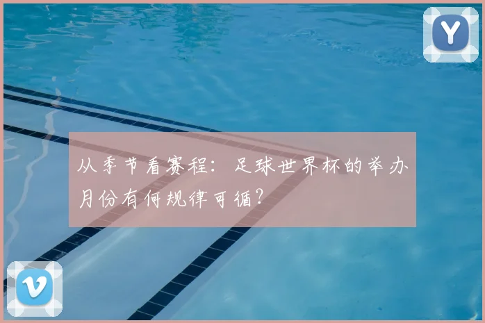 从季节看赛程：足球世界杯的举办月份有何规律可循？